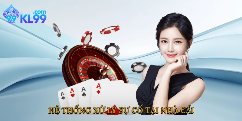Hệ thống xử lý sự cố tại nhà cái