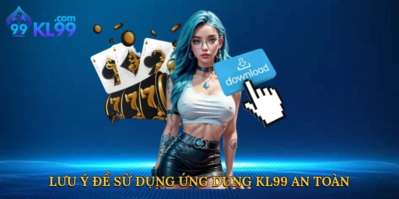 luu-y-de-su-dung-ung-dung-kl99-an-toan