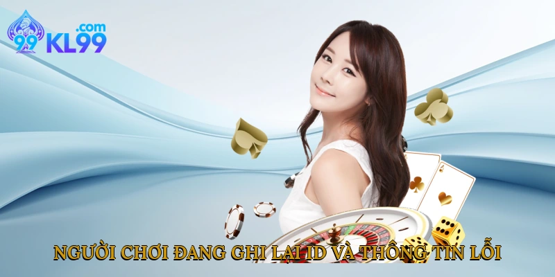 Người chơi đang ghi lại ID và thông tin lỗi để liên hệ Kl99