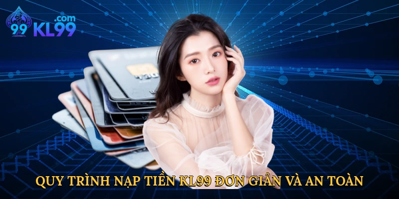 quy-trinh-nap-tien-kl99-don-gian-va-an-toan