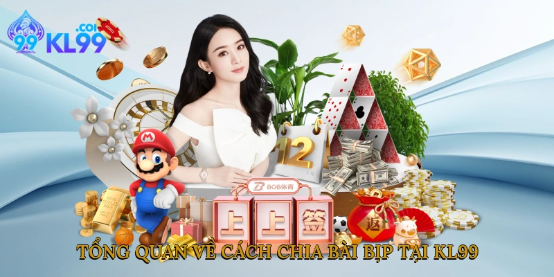 Tổng quan về cách chia bài bịp tại Kl99