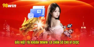 Bảo mật tài khoản 98win: Lá chắn số cho ví cược