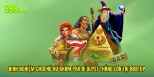 Kinh Nghiệm Chơi Nổ Hũ Khám Phá Bí Quyết Thắng Lớn Tại 888TOP