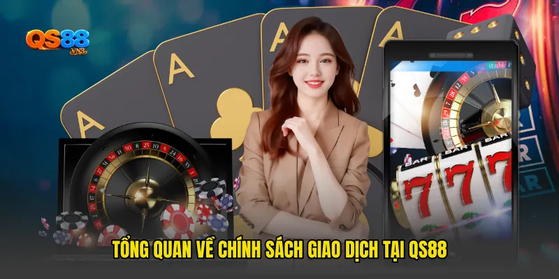 Tổng quan về chính sách giao dịch tại QS88
